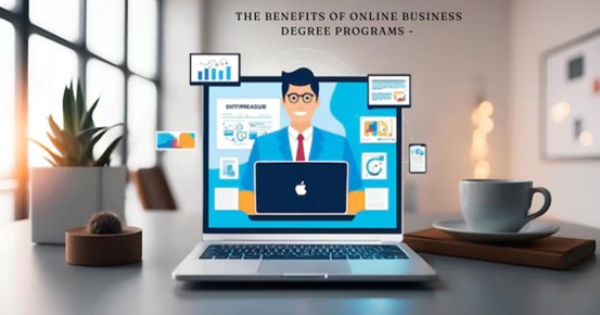 The Benefits of Online Business Degree Programs